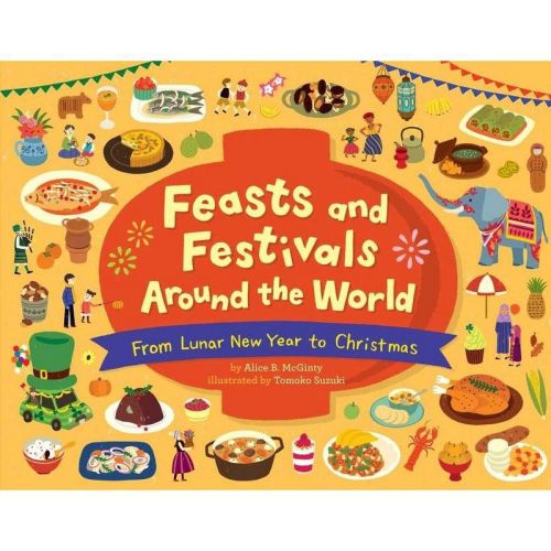 Feasts And Festivals Around The World: From Lunar New Year To Christmas - By Alice B Mcginty (hardcover)