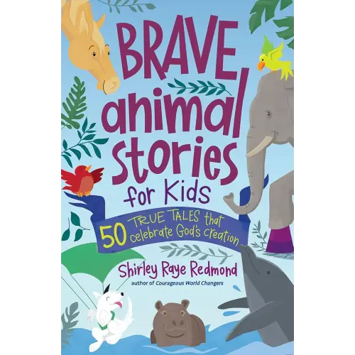 Brave Animal Stories for Kids: 50 True Tales That Celebrate God’s Creation