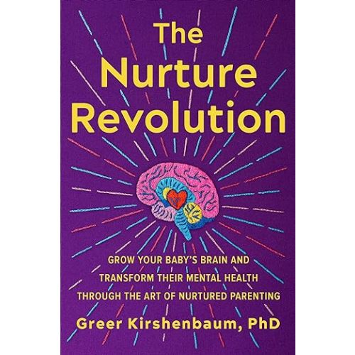 The Nurture Revolution: Grow Your Baby’s Brain and Transform Their Mental Health through the Art of Nurtured Parenting