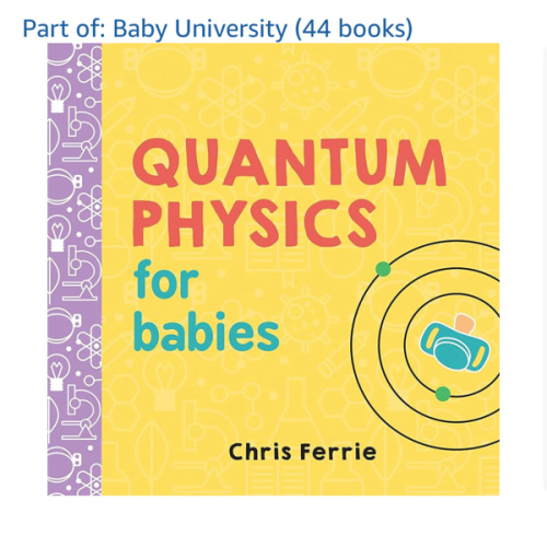 Quantum Physics for Babies: The Perfect Physics Gift and STEM Learning Book for Babies from the #1 Science Author for Kids (Baby University)