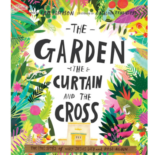The Garden, the Curtain and the Cross: The true story of why Jesus died and rose again