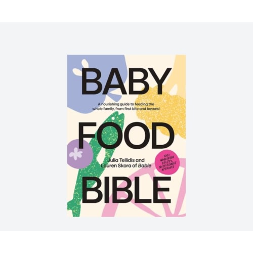 Baby Food Bible by Julia Tellidis | A Nourishing Guide to Feeding Your Family, From First Bite and Beyond | 9781761450303 | Booktopia