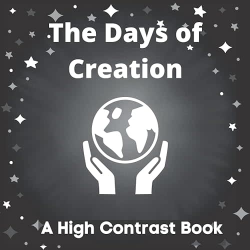 Days of Creation High Contrast Book for Baby, Newborns, Infants, Toddlers and Kids: Black and White Bible Story Picture Book for Babies and Children Paperback – Large Print, November 5, 2021