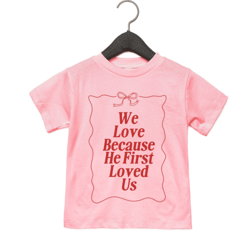 We Love Because He First Loved Us - Kids Tee