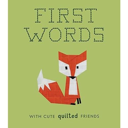 First Words with Cute Quilted Friends: A Padded Board Book for Infants and Toddlers featuring First Words and Adorable Quilt Block Pictures (Crafty First Words)