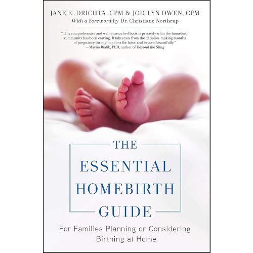 The Essential Homebirth Guide: For Families Planning or Considering Birthing at Home
