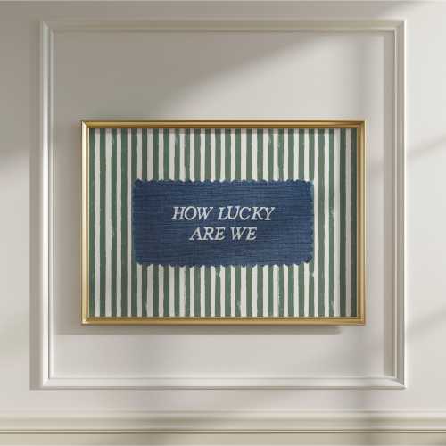 How Lucky Are We Print 30x20