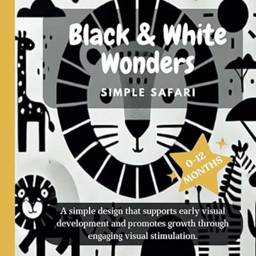 Black and White Wonders: High-Contrast Safari Animals A Black and White Sensory Book for Baby’s Visual Development