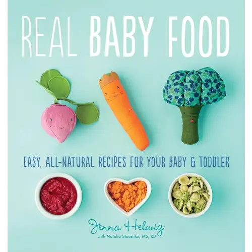 Real Baby Food: Easy, All-Natural Recipes for Your Baby and Toddler