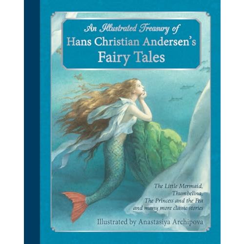 An Illustrated Treasury of Hans Christian Andersen's Fairy Tales: The Little Mermaid, Thumbelina, The Princess and the Pea and many more classic stories