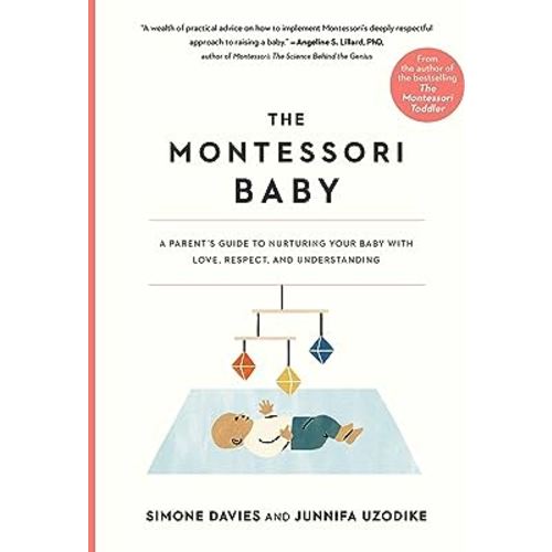 The Montessori Baby: A Parent's Guide to Nurturing Your Baby with Love, Respect, and Understanding (The Parents' Guide to Montessori, 2)