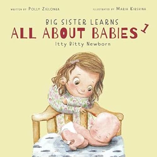 Itty bitty newborn: 0-3 months (Big Sister Learns All About Babies)