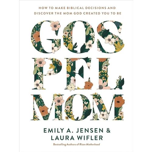 Gospel Mom: How to Make Biblical Decisions and Discover the Mom God Created You to Be Hardcover – October 15, 2024
