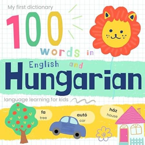 My First Dictionary 100 words in Hungarian and English, Hungarian Language Learning for Kids: Learn Hungarian for Beginners, Bilingual Vocabulary Hungarian Baby Book
