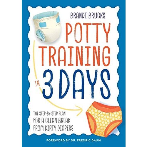 Potty Training in 3 Days: The Step-by-Step Plan for a Clean Break from Dirty Diapers