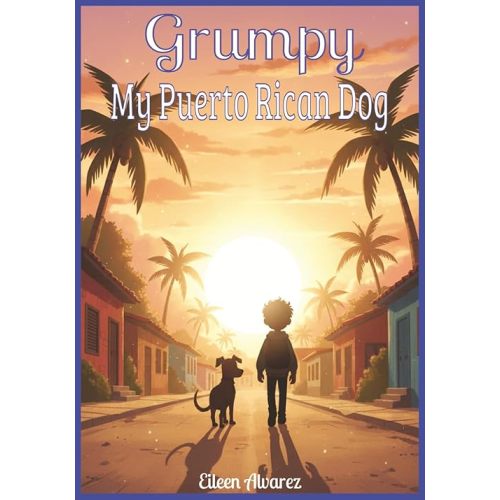 Grumpy – My Puerto Rican Dog: A Story of Overcoming Fears Through Courage, Kindness, and Friendship with a Puerto Rican Sato Paperback – December 13, 2025