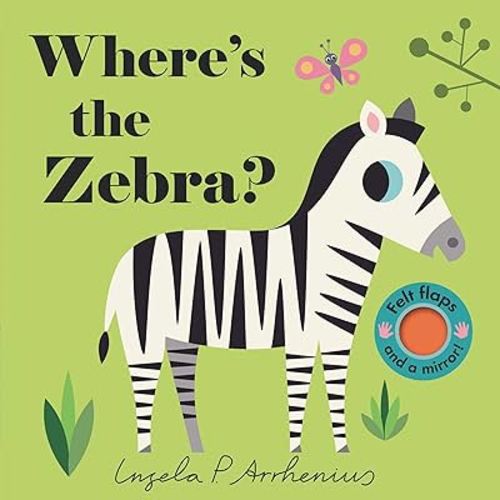 Where's the Zebra?: (An Interactive, Sensory Lift-the-Flap Book with Felt Flaps and a Mirror for Babies & Toddlers. Friendly Zoo Animals Include a Rhino, Gorilla, & Flamingo.)
