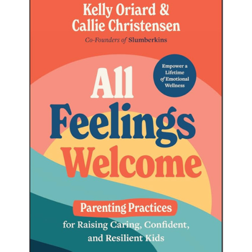 All Feelings Welcome: Parenting Practices for Raising Caring, Confident, and Resilient Kids