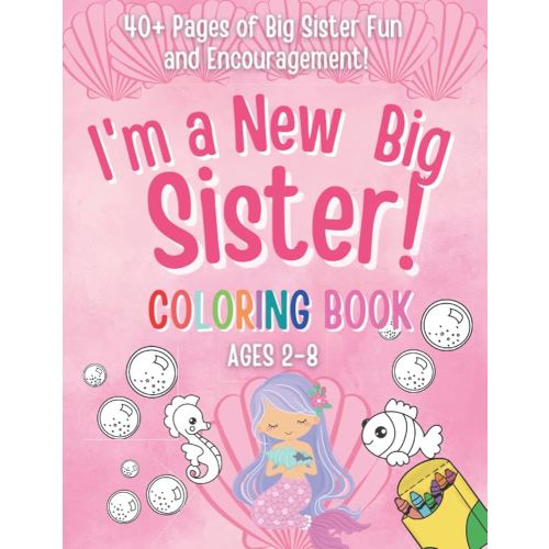 I'm a New Big Sister Coloring Book!: 40+ Pages of Big sister fun and Encouragement! A Gift for New sister with cute Baby sibling! (New Baby- Pregnancy ... Cousin, Big Sister, Big Brother, Big Cousin)