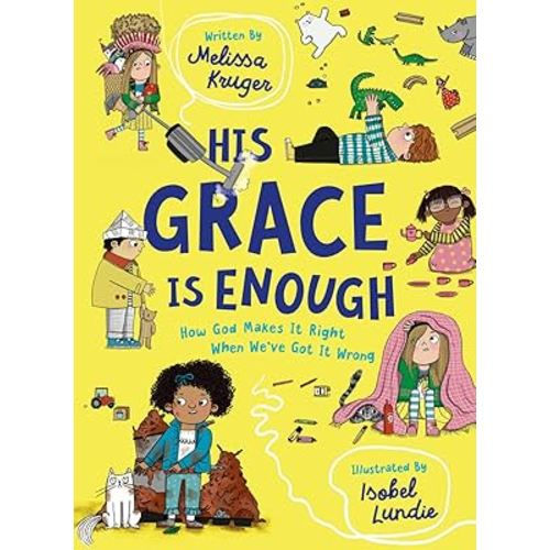 His Grace Is Enough: How God Makes It Right When We've Got It Wrong (Illustrated, rhyming children’s book on the Christian message of God’s grace and forgiveness)