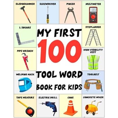 My First 100 Tool word book for kids: Teach kids and children's about most tools used by builders, mechanics, painters, plumbers, gardeners, electricians, welders, carpenters.