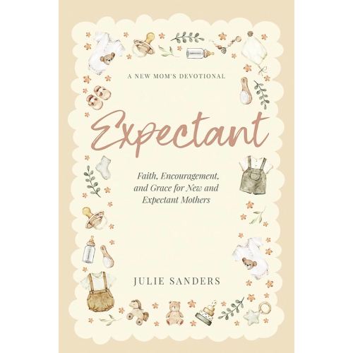 Expectant: A New Mom's Devotional - Faith, Encouragement, and Grace for New and Expectant Mothers