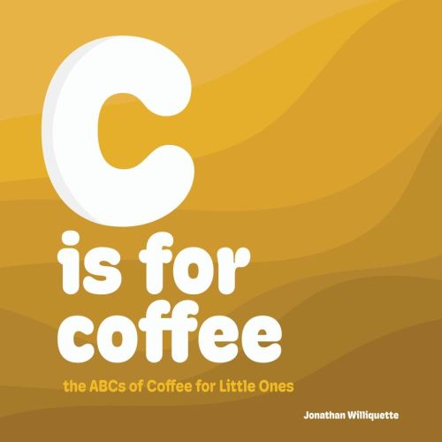 C is for Coffee: The ABCs of Coffee for Little Ones