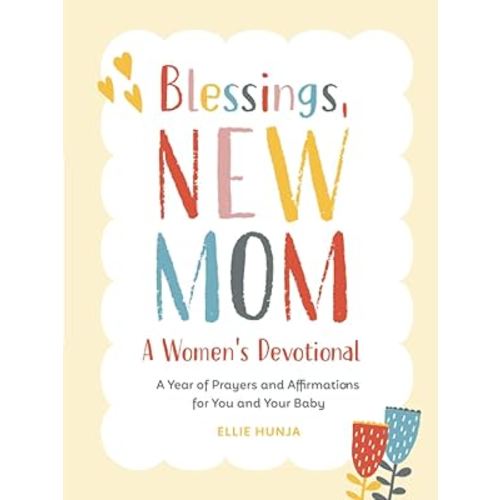 Blessings, New Mom: A Women's Devotional: A Year of Prayers and Affirmations for You and Your Baby