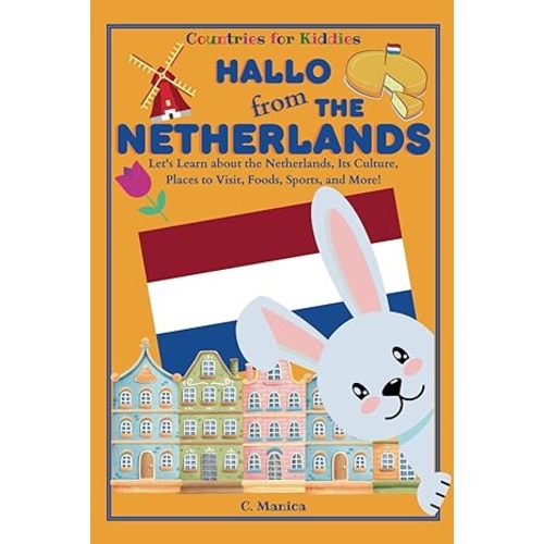 Hallo from the Netherlands: Let's Learn about the Netherlands, Its Culture, Places to Visit, Foods, Sports, and More! (Countries for Kiddies)
