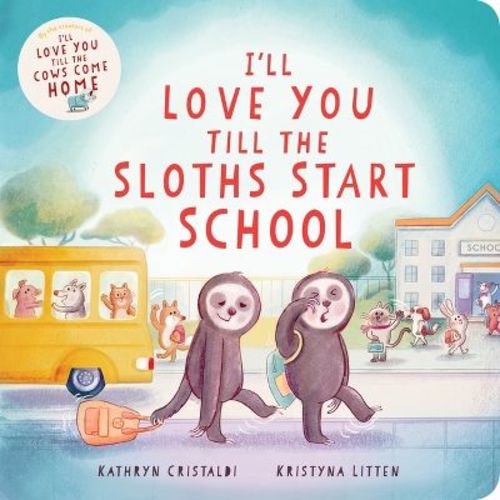 I'll Love You Till the Sloths Start School - by Kathryn Cristaldi (Hardcover)