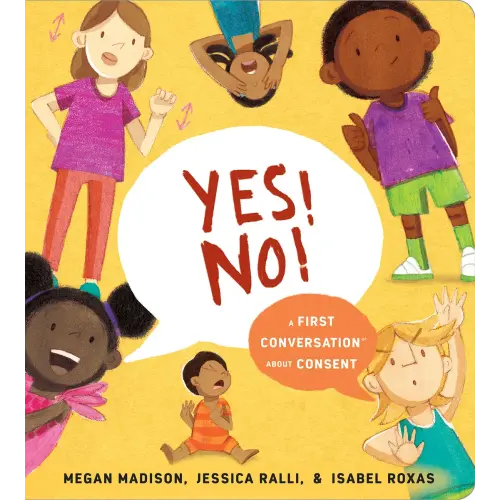 Yes! No!: A First Conversation About Consent a book by Megan Madison, Jessica Ralli, and Isabel Roxas - Bookshop.org US