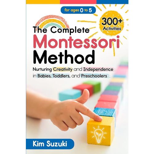 The Complete Montessori Method: Nurturing Creativity and Independence in Babies, Toddlers and Preschoolers (0-5) Paperback – December 9, 2023