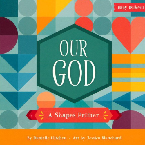 Our God: A Shapes Primer: Danielle Hitchen Illustrated By: Jessica Blanchard: 9780736983631 - Christianbook.com
