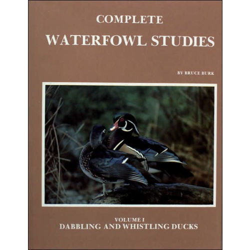 Complete Waterfowl Studies: Volume I: Dabbling Ducks and Whistling Ducks by Bruce Burk, Hardcover | Barnes & Noble®