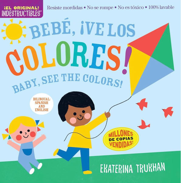 Indestructibles (The Original): Bebé, ¡ve los colores! / Baby, See the Colors!: Chew Proof · Rip Proof · Nontoxic · 100% Washable (Book for Babies, ... Safe to Chew) (Spanish and English Edition)