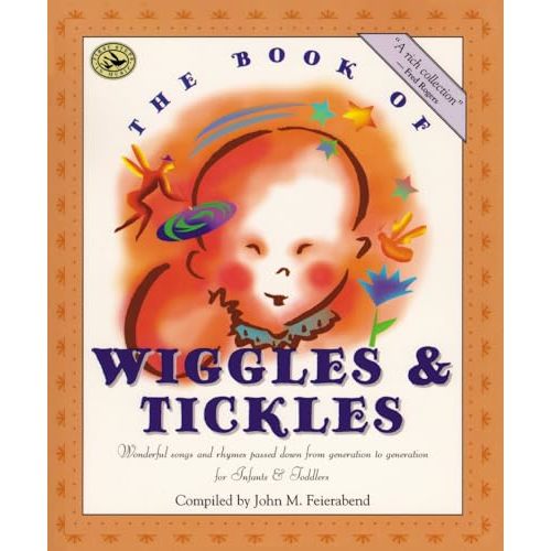 The Book of Wiggles & Tickles: Wonderful Songs and Rhymes Passed Down from Generation to Generation for Infants & Toddlers (First Steps in Music series)