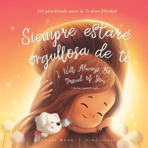 Siempre estaré orgullosa de ti: Edición español-inglés (I Will Always Be Proud of You: Spanish-English edition) (Serie sobre el amor incondicional (inglés-español)) (Spanish Edition)