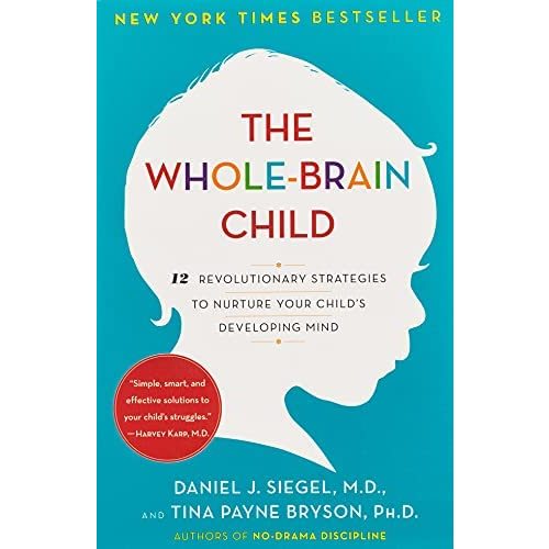 The Whole-brain Child: 12 Revolutionary Strategies To Nurture Your Child's Developing Mind