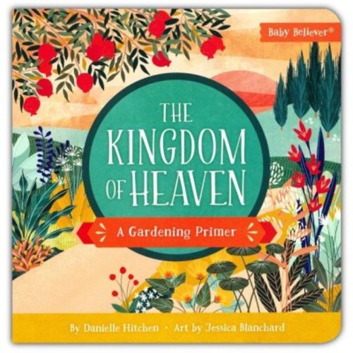 The Kingdom of Heaven: A Gardening Primer Board Book: Danielle Hitchen Illustrated By: Jessica Blanchard: 9780736985925 - Christianbook.com