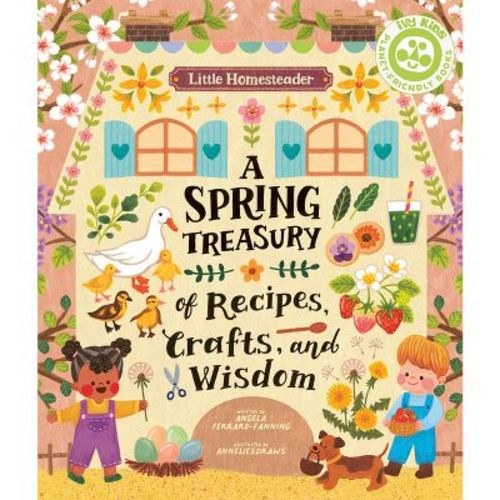 Little Homesteader: A Spring Treasury of Recipes, Crafts, and Wisdom - by Angela Ferraro-Fanning (Hardcover)