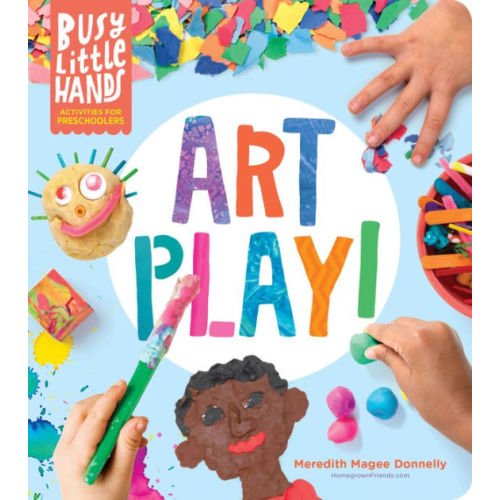 Busy Little Hands: Art Play!: Activities for Preschoolers by Meredith Magee Donnelly, Hardcover