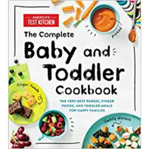The Complete Baby and Toddler Cookbook: The Very Best Baby and Toddler Food Recipe Book (America's Test Kitchen Kids)