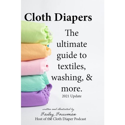 Cloth Diapers: The Ultimate Guide to Textiles, Washing, & More (2021 Update in Black & White) Paperback – May 28, 2021