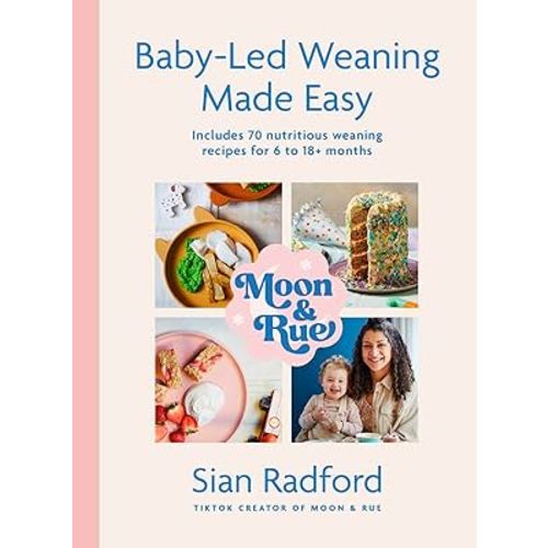 Moon and Rue: Baby-Led Weaning Made Easy: Includes 70 nutritious weaning recipes for 618+ months