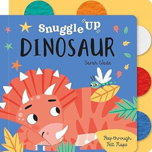 Snuggle Up, Dinosaur! (Snuggle Up - Peep-Through Felt Flap Books)