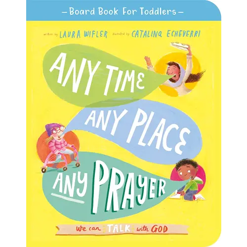 Any Time, Any Place, Any Prayer Board Book: We can talk with God (Illustrated Bible book on prayer to gift kids ages 2-4 and help toddlers to pray) (Board Book for Toddlers)