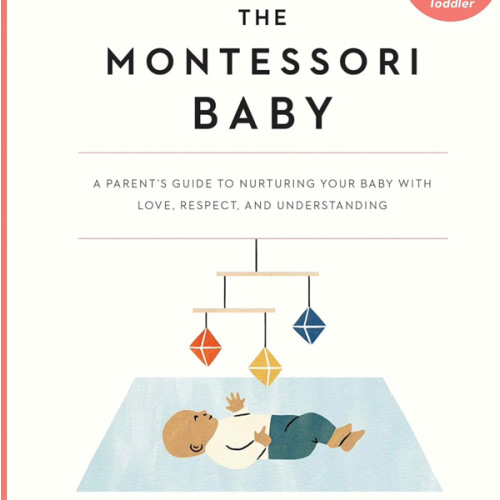The Montessori Baby: A Parent's Guide to Nurturing Your Baby with Love, Respect, and Understanding (The Parents' Guide to Montessori, 2)
