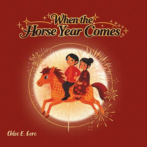When the Horse Year Comes: A Lunar New Year Book For Kids: A Chinese New Year Picture Book About the Year of the Horse, Family Traditions, and Celebrations Paperback – December 29, 2025