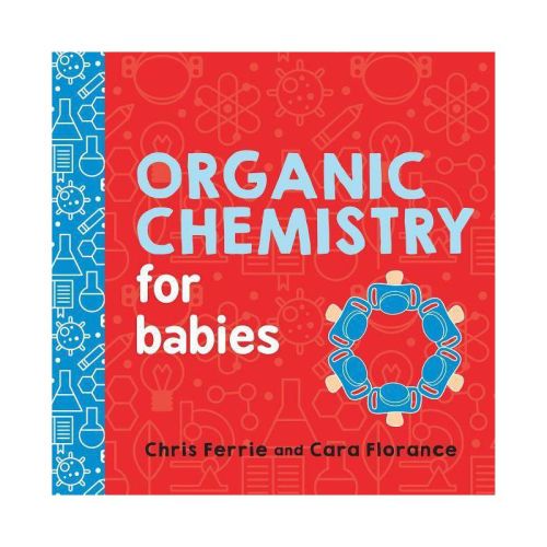 Organic Chemistry for Babies - (Baby University) by Chris Ferrie & Cara Florance (Board Book)