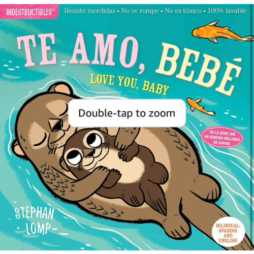 Indestructibles: Te amo, bebé / Love You, Baby: Chew Proof · Rip Proof · Nontoxic · 100% Washable (Book for Babies, Newborn Books, Safe to Chew) (Spanish and English Edition)